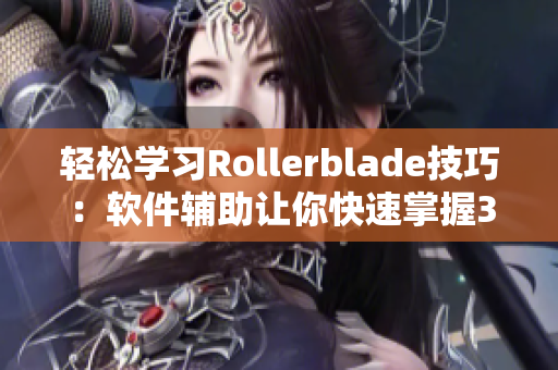 轻松学习Rollerblade技巧：软件辅助让你快速掌握30分钟轮滑