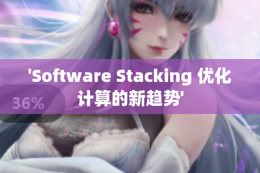 'Software Stacking 优化计算的新趋势'