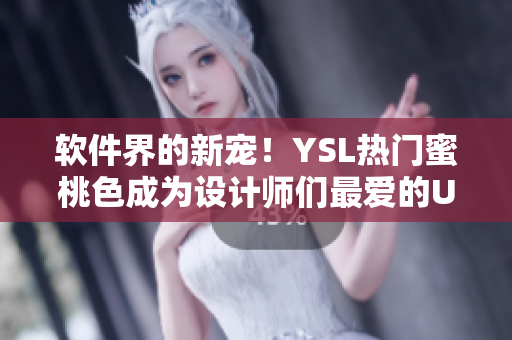 软件界的新宠！YSL热门蜜桃色成为设计师们最爱的UI配色方案