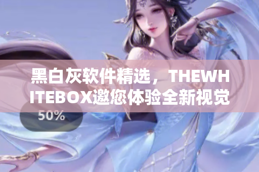 黑白灰软件精选，THEWHITEBOX邀您体验全新视觉感受！