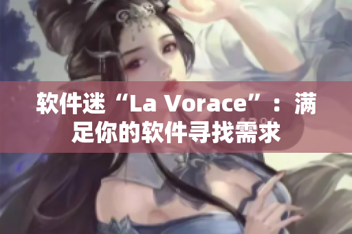 软件迷“La Vorace”：满足你的软件寻找需求