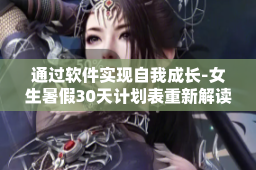 通过软件实现自我成长-女生暑假30天计划表重新解读