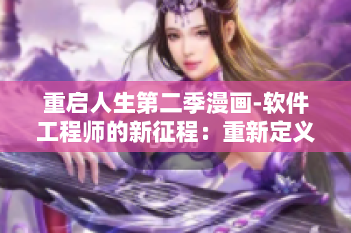 重启人生第二季漫画-软件工程师的新征程：重新定义成功的故事