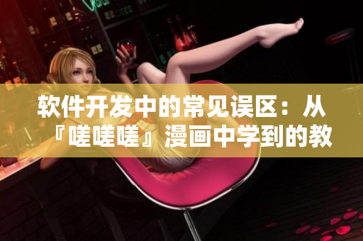 软件开发中的常见误区：从『嗟嗟嗟』漫画中学到的教训