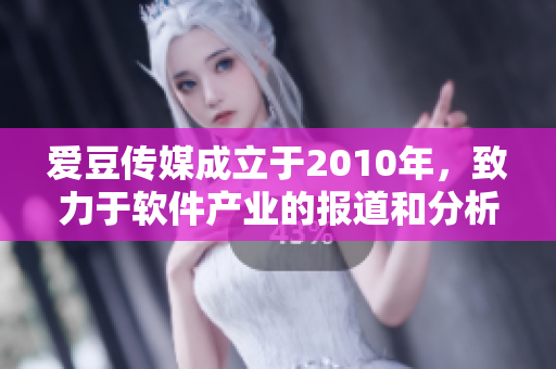 爱豆传媒成立于2010年，致力于软件产业的报道和分析