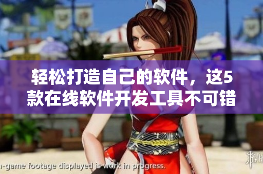 轻松打造自己的软件，这5款在线软件开发工具不可错过