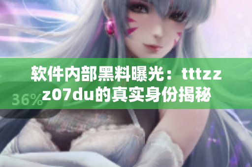 软件内部黑料曝光：tttzzz07du的真实身份揭秘