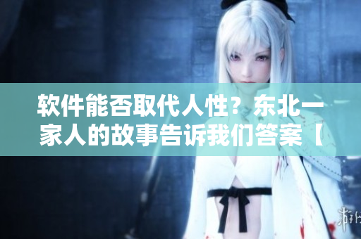 软件能否取代人性？东北一家人的故事告诉我们答案【小说阅读】