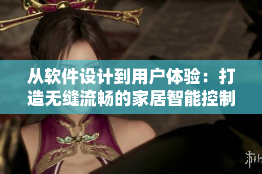 从软件设计到用户体验：打造无缝流畅的家居智能控制系统