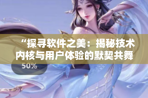 “探寻软件之美：揭秘技术内核与用户体验的默契共舞”
