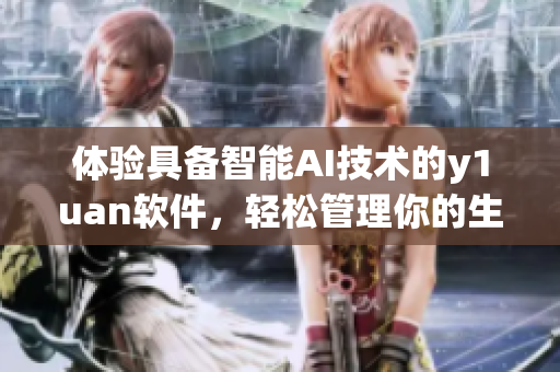体验具备智能AI技术的y1uan软件，轻松管理你的生活和工作