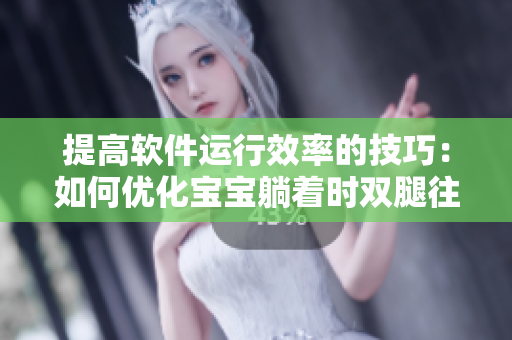 提高软件运行效率的技巧：如何优化宝宝躺着时双腿往上翘的图像处理算法？