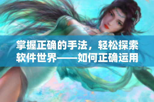 掌握正确的手法，轻松探索软件世界——如何正确运用五指探洞技巧