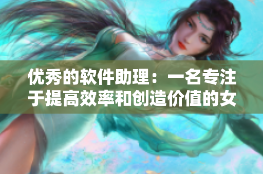优秀的软件助理：一名专注于提高效率和创造价值的女程序员