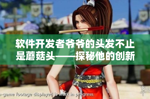 软件开发者爷爷的头发不止是蘑菇头——探秘他的创新思维