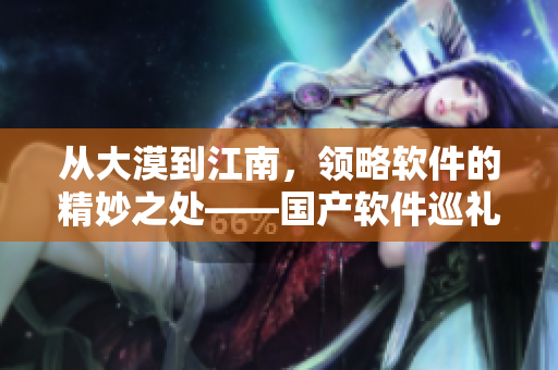 从大漠到江南，领略软件的精妙之处——国产软件巡礼