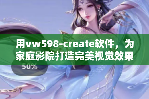 用vw598-create软件，为家庭影院打造完美视觉效果