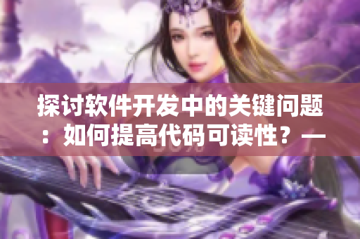 探讨软件开发中的关键问题：如何提高代码可读性？—— 不止问答 #1