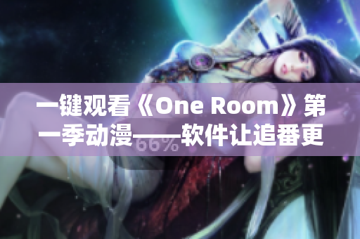 一键观看《One Room》第一季动漫——软件让追番更便捷
