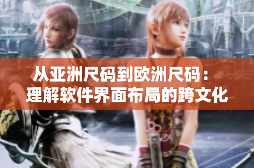 从亚洲尺码到欧洲尺码： 理解软件界面布局的跨文化设计