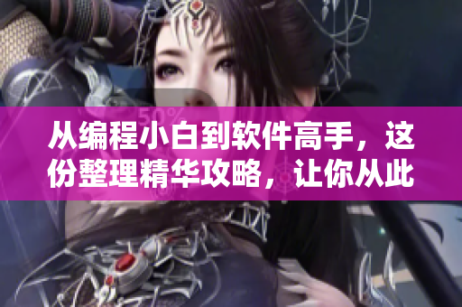 从编程小白到软件高手，这份整理精华攻略，让你从此告别“菜鸟”级别！