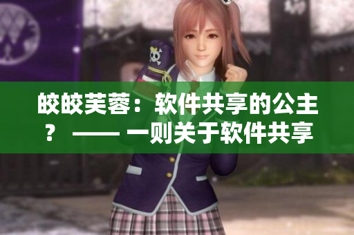 皎皎芙蓉：软件共享的公主？ —— 一则关于软件共享和科技发展的小说