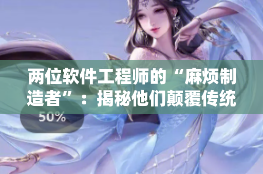 两位软件工程师的“麻烦制造者”：揭秘他们颠覆传统的开发方式