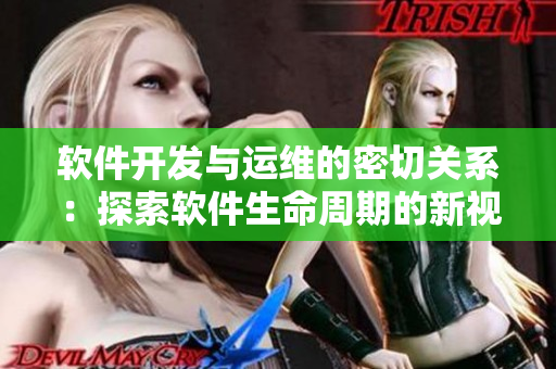 软件开发与运维的密切关系：探索软件生命周期的新视角