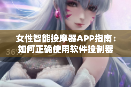 女性智能按摩器APP指南：如何正确使用软件控制器