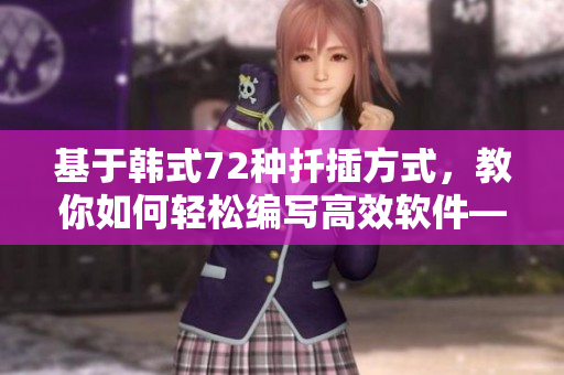 基于韩式72种扦插方式，教你如何轻松编写高效软件——一篇详尽指南