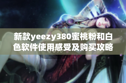 新款yeezy380蜜桃粉和白色软件使用感受及购买攻略