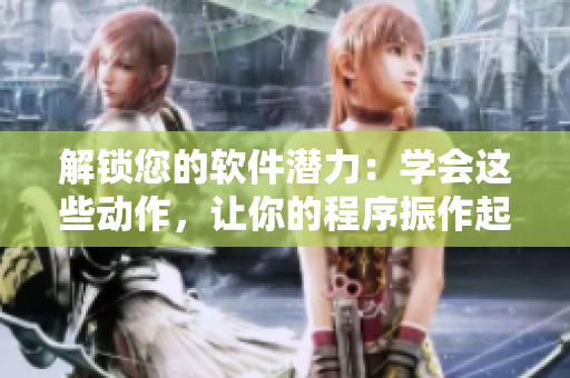 解锁您的软件潜力：学会这些动作，让你的程序振作起来