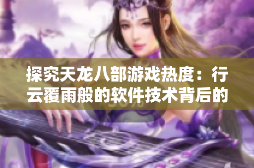 探究天龙八部游戏热度：行云覆雨般的软件技术背后的故事