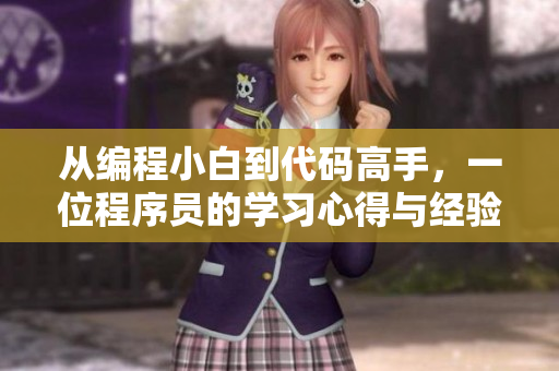 从编程小白到代码高手，一位程序员的学习心得与经验分享