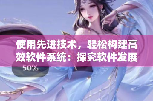 使用先进技术，轻松构建高效软件系统：探究软件发展史