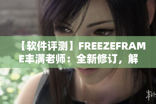 【软件评测】FREEZEFRAME丰满老师：全新修订，解决前版漏洞
