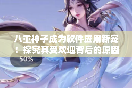 八重神子成为软件应用新宠！探究其受欢迎背后的原因