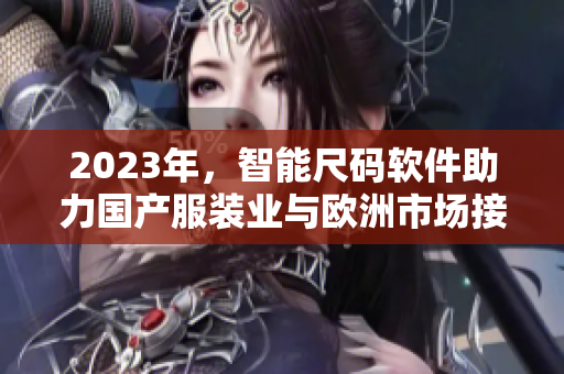 2023年，智能尺码软件助力国产服装业与欧洲市场接轨