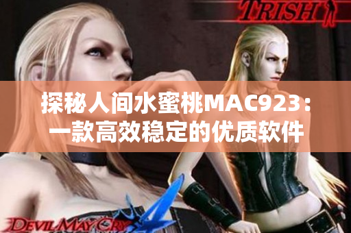 探秘人间水蜜桃MAC923：一款高效稳定的优质软件