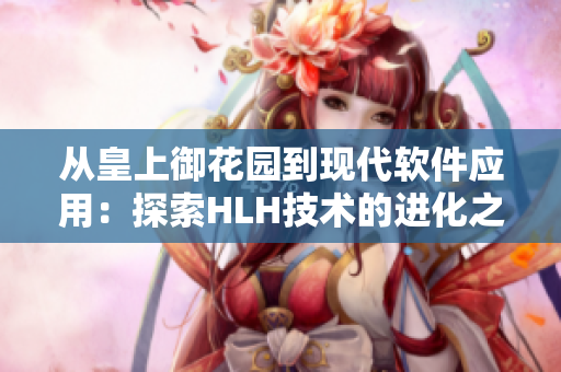 从皇上御花园到现代软件应用：探索HLH技术的进化之路