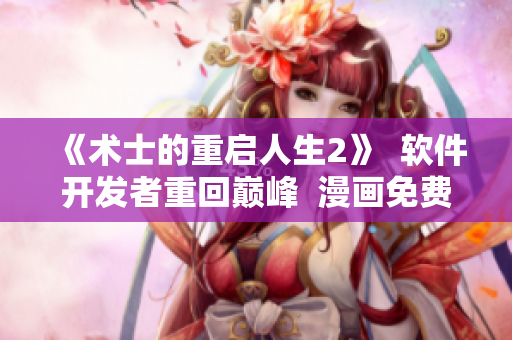 《术士的重启人生2》  软件开发者重回巅峰  漫画免费阅读