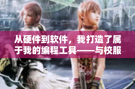 从硬件到软件，我打造了属于我的编程工具——与校服无关的创作神器