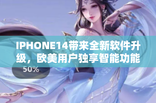 IPHONE14带来全新软件升级，欧美用户独享智能功能提升