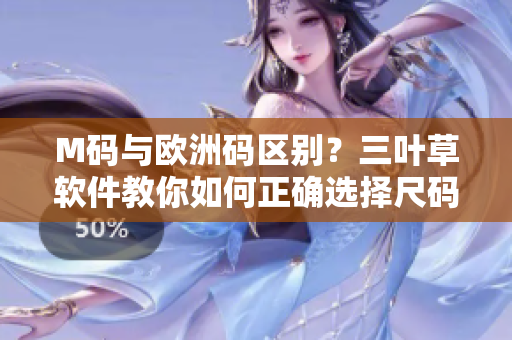 M码与欧洲码区别？三叶草软件教你如何正确选择尺码！