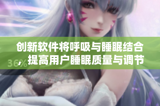 创新软件将呼吸与睡眠结合，提高用户睡眠质量与调节呼吸机能