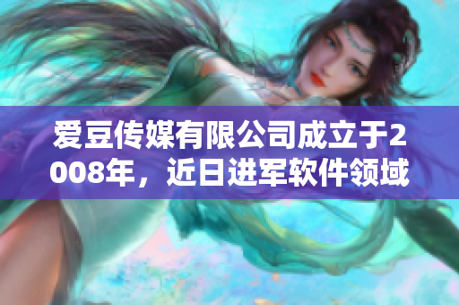 爱豆传媒有限公司成立于2008年，近日进军软件领域
