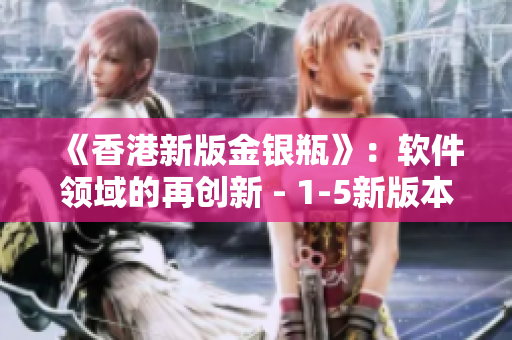 《香港新版金银瓶》：软件领域的再创新 - 1-5新版本