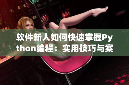 软件新人如何快速掌握Python编程：实用技巧与案例分享