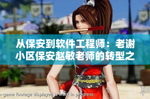 从保安到软件工程师：老谢小区保安赵敏老师的转型之路
