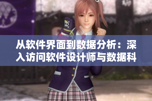 从软件界面到数据分析：深入访问软件设计师与数据科学家的工作流程